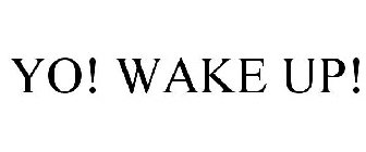 YO! WAKE UP!