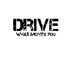 DRIVE WHAT MOVES YOU