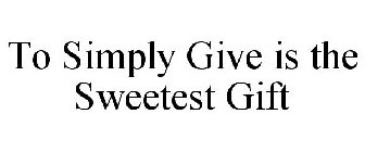 TO SIMPLY GIVE IS THE SWEETEST GIFT