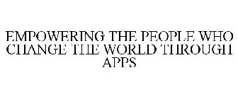 EMPOWERING THE PEOPLE WHO CHANGE THE WORLD THROUGH APPS