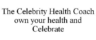 THE CELEBRITY HEALTH COACH OWN YOUR HEALTH AND CELEBRATE