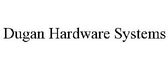 DUGAN HARDWARE SYSTEMS