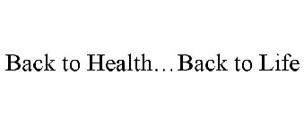 BACK TO HEALTH...BACK TO LIFE