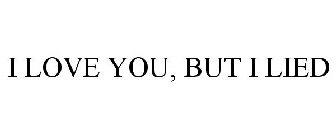 I LOVE YOU... BUT I LIED