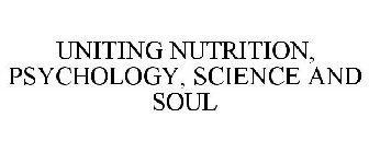 UNITING NUTRITION, PSYCHOLOGY, SCIENCE AND SOUL