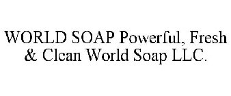WORLD SOAP POWERFUL, FRESH & CLEAN WORLD SOAP LLC.