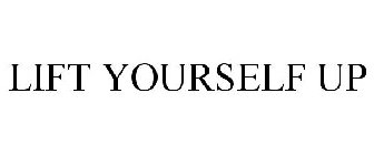 LIFT YOURSELF UP