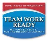 YOUR INJURY HEADQUARTERS TEAM WORK READYWE WORK FOR YOU & NOT THE INSURANCE COMPANY