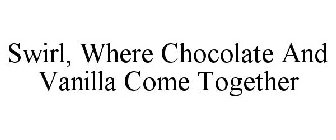 SWIRL, WHERE CHOCOLATE AND VANILLA COME TOGETHER
