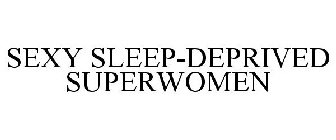 SEXY SLEEP-DEPRIVED SUPERWOMEN
