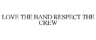 LOVE THE BAND RESPECT THE CREW