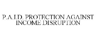 P.A.I.D. PROTECTION AGAINST INCOME DISRUPTION