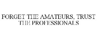 FORGET THE AMATEURS, TRUST THE PROFESSIONALS
