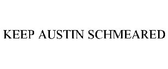 KEEP AUSTIN SCHMEARED