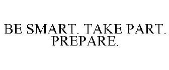 BE SMART. TAKE PART. PREPARE.