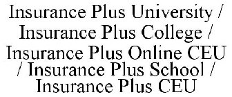 INSURANCE PLUS UNIVERSITY / INSURANCE PLUS COLLEGE / INSURANCE PLUS ONLINE CEU / INSURANCE PLUS SCHOOL / INSURANCE PLUS CEU