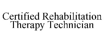 CERTIFIED REHABILITATION THERAPY TECHNICIAN