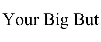 YOUR BIG BUT