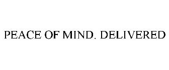 PEACE OF MIND. DELIVERED