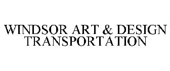 WINDSOR ART & DESIGN TRANSPORTATION