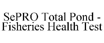 SEPRO TOTAL POND - FISHERIES HEALTH TEST