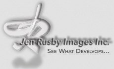 JR JEN RUSBY IMAGES INC. SEE WHAT DEVELOPS...