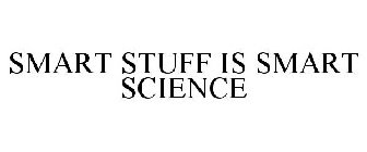 SMART STUFF IS SMART SCIENCE