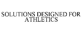 SOLUTIONS DESIGNED FOR ATHLETICS