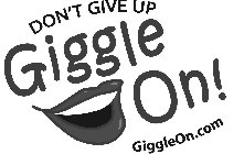 GIGGLE ON! DON'T GIVE UP GIGGLEON.COM