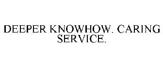 DEEPER KNOWHOW. CARING SERVICE.
