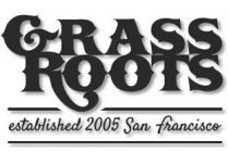 GRASS ROOTS ESTABLISHED 2005 SAN FRANCISCO