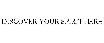 DISCOVER YOUR SPIRIT HERE