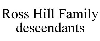 ROSS HILL FAMILY DESCENDANTS