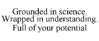 GROUNDED IN SCIENCE. WRAPPED IN UNDERSTANDING. FULL OF YOUR POTENTIAL