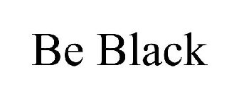 BE BLACK