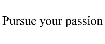 PURSUE YOUR PASSION