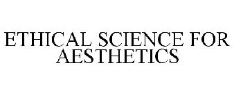 ETHICAL SCIENCE FOR AESTHETICS