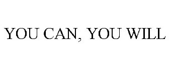 YOU CAN, YOU WILL