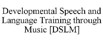 DEVELOPMENTAL SPEECH AND LANGUAGE TRAINING THROUGH MUSIC [DSLM]