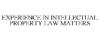 EXPERIENCE IN INTELLECTUAL PROPERTY LAW MATTERS