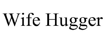 WIFE HUGGER