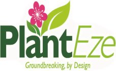 PLANTEZE GROUNDBREAKING, BY DESIGN