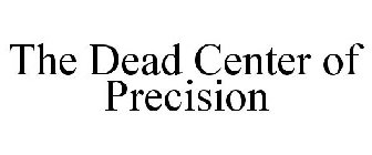 THE DEAD CENTER OF PRECISION