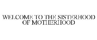 WELCOME TO THE SISTERHOOD OF MOTHERHOOD