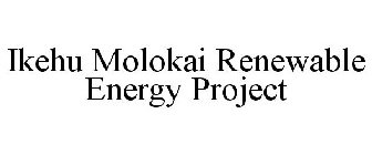 IKEHU MOLOKAI RENEWABLE ENERGY PROJECT