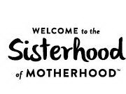WELCOME TO THE SISTERHOOD OF MOTHERHOOD