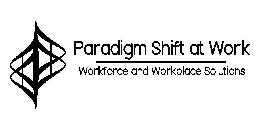 PARADIGM SHIFT AT WORK WORKFORCE AND WORKPLACE SOLUTIONS