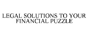LEGAL SOLUTIONS TO YOUR FINANCIAL PUZZLE