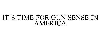 IT'S TIME FOR GUN SENSE IN AMERICA