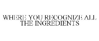 WHERE YOU RECOGNIZE ALL THE INGREDIENTS